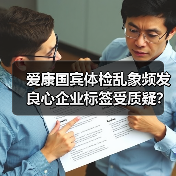 爱康国宾体检乱象频发 良心企业标签受质疑?(图2) 爱康国宾体检乱象频发 良心企业标签受质疑?(图2)