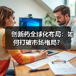 创新药全球化布局:如何打破市场格局?(图3) 创新药全球化布局:如何打破市场格局?(图3)