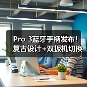 Pro 3蓝牙手柄发布!复古设计+双扳机切换,满足多平台游戏需求(图4) Pro 3蓝牙手柄发布!复古设计+双扳机切换,满足多平台游戏需求(图4)