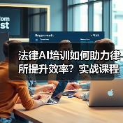 法律AI培训如何助力律所提升效率?实战课程揭秘(图4) 法律AI培训如何助力律所提升效率?实战课程揭秘(图4)