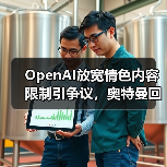 OpenAI放宽情色内容限制引争议，奥特曼回应