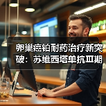 卵巢癌铂耐药治疗新突破:苏维西塔单抗Ⅲ期临床数据揭晓(图3) 卵巢癌铂耐药治疗新突破:苏维西塔单抗Ⅲ期临床数据揭晓(图3)