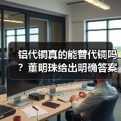 铝代铜真的能替代铜吗?董明珠给出明确答案(图2) 铝代铜真的能替代铜吗?董明珠给出明确答案(图2)