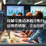 双禁令推动冰箱冷柜行业绿色转型,企业如何应对?(图1) 双禁令推动冰箱冷柜行业绿色转型,企业如何应对?(图1)