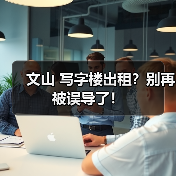文山 写字楼出租?别再被误导了!(图4) 文山 写字楼出租?别再被误导了!(图4)