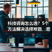 科技咨询怎么选?5个方法解决选择难题,避免踩坑(图3) 科技咨询怎么选?5个方法解决选择难题,避免踩坑(图3)